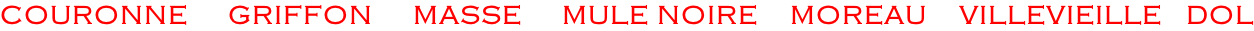 COURONNE     GRIFFON     MASSE     MULE NOIRE    MOREAU    VILLEVIEILLE   DOL